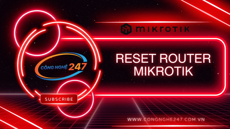 Reset router mikrotik đúng chuẩn kỹ thuật | Công Nghệ 247